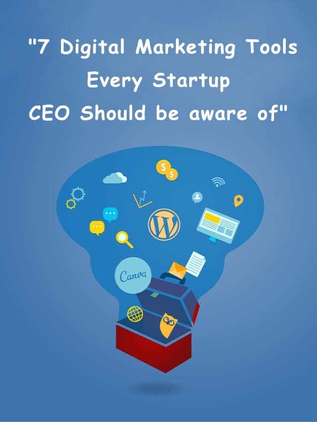 7 Digital Marketing Tools Every Startup CEO Should be aware of